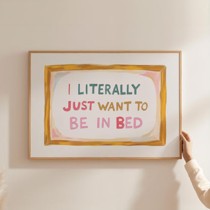 I Literally Just Want To Be In Bed