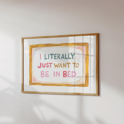 I Literally Just Want To Be In Bed