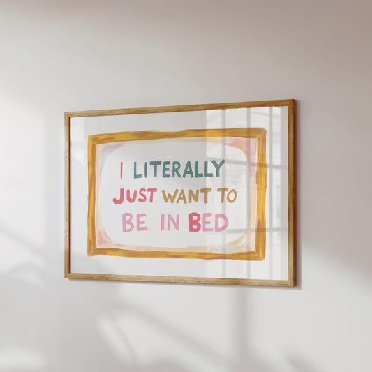 I Literally Just Want To Be In Bed